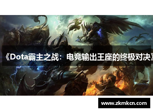 《Dota霸主之战:电竞输出王座的终极对决》 《Dota霸主之战:电竞输出王座的终极对决》