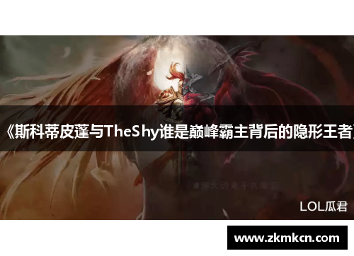 《斯科蒂皮蓬与TheShy谁是巅峰霸主背后的隐形王者》 《斯科蒂皮蓬与TheShy谁是巅峰霸主背后的隐形王者》